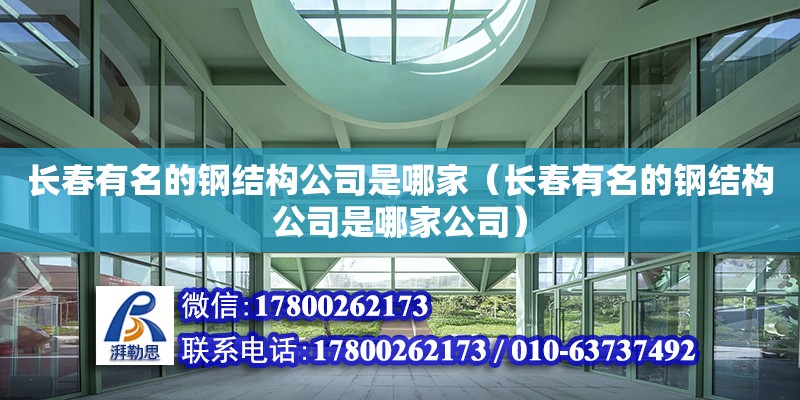 長春有名的鋼結構公司是哪家（長春有名的鋼結構公司是哪家公司） 結構工業(yè)裝備施工