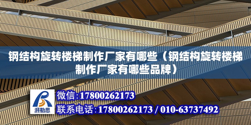 鋼結構旋轉樓梯制作廠家有哪些（鋼結構旋轉樓梯制作廠家有哪些品牌） 北京鋼結構設計