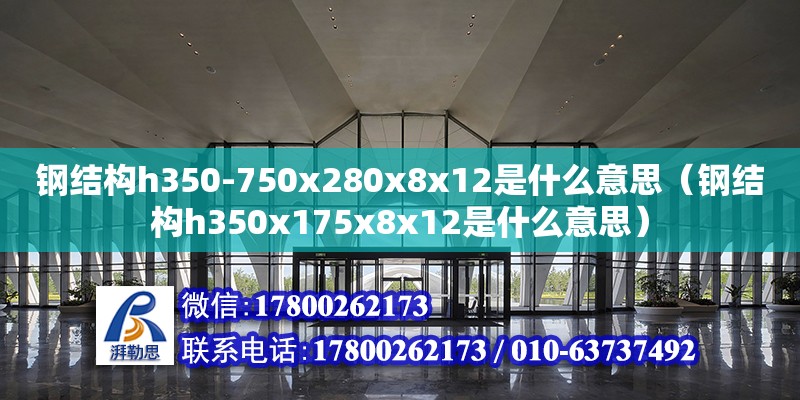 鋼結(jié)構(gòu)h350-750x280x8x12是什么意思（鋼結(jié)構(gòu)h350x175x8x12是什么意思） 建筑消防施工