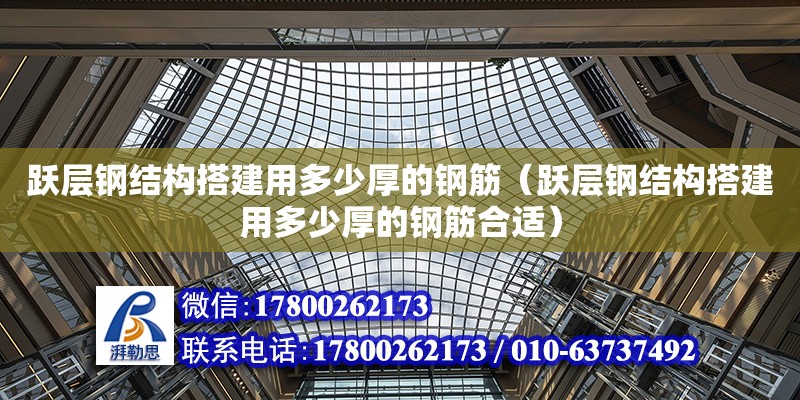 躍層鋼結構搭建用多少厚的鋼筋（躍層鋼結構搭建用多少厚的鋼筋合適）