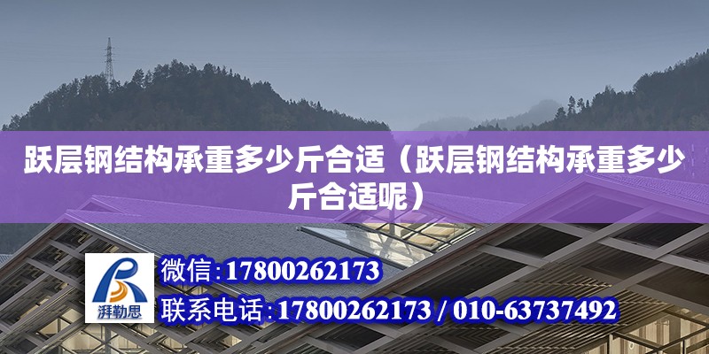 躍層鋼結(jié)構(gòu)承重多少斤合適（躍層鋼結(jié)構(gòu)承重多少斤合適呢）