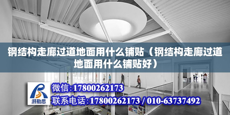 鋼結(jié)構(gòu)走廊過道地面用什么鋪貼（鋼結(jié)構(gòu)走廊過道地面用什么鋪貼好）