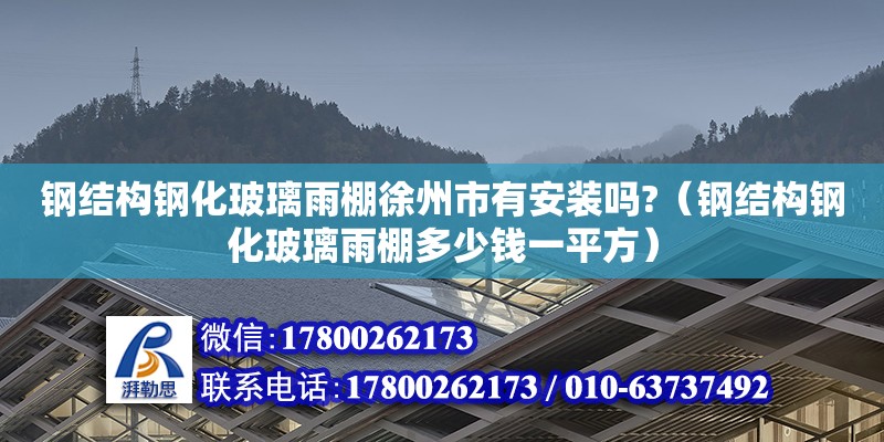 鋼結(jié)構(gòu)鋼化玻璃雨棚徐州市有安裝嗎?（鋼結(jié)構(gòu)鋼化玻璃雨棚多少錢一平方） 鋼結(jié)構(gòu)門式鋼架施工