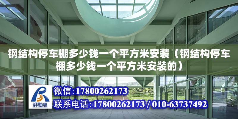 鋼結(jié)構(gòu)停車棚多少錢一個(gè)平方米安裝（鋼結(jié)構(gòu)停車棚多少錢一個(gè)平方米安裝的） 鋼結(jié)構(gòu)門式鋼架施工