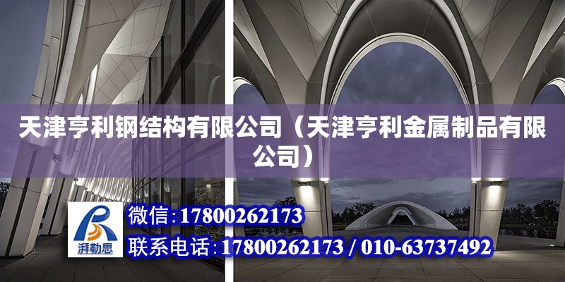 天津亨利鋼結(jié)構(gòu)有限公司（天津亨利金屬制品有限公司） 全國鋼結(jié)構(gòu)廠