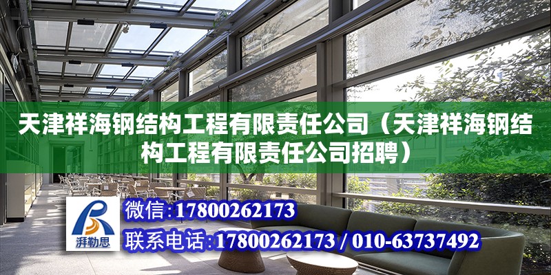 天津祥海鋼結(jié)構(gòu)工程有限責(zé)任公司（天津祥海鋼結(jié)構(gòu)工程有限責(zé)任公司招聘） 全國鋼結(jié)構(gòu)廠