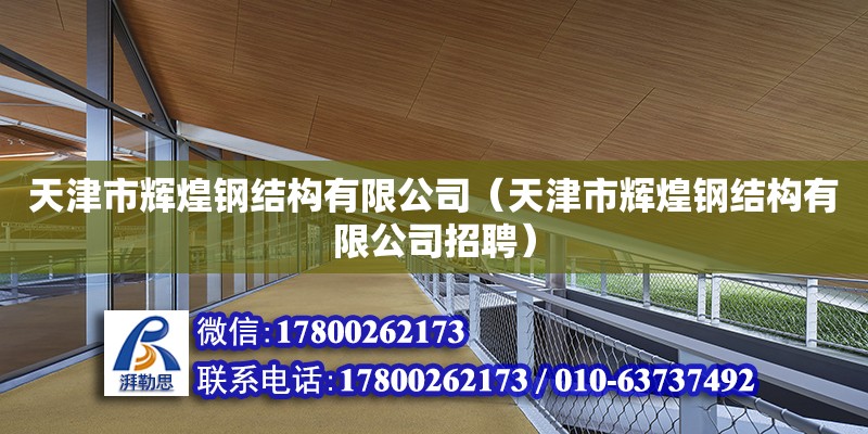 天津市輝煌鋼結(jié)構(gòu)有限公司（天津市輝煌鋼結(jié)構(gòu)有限公司招聘）