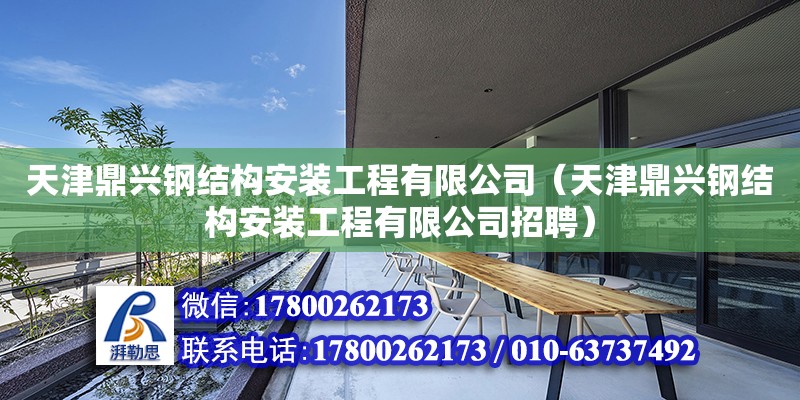 天津鼎興鋼結構安裝工程有限公司（天津鼎興鋼結構安裝工程有限公司招聘）