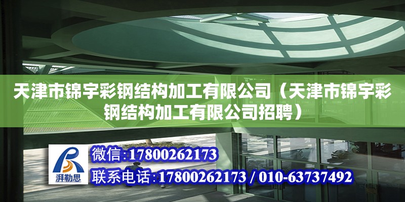 天津市錦宇彩鋼結(jié)構(gòu)加工有限公司（天津市錦宇彩鋼結(jié)構(gòu)加工有限公司招聘） 全國鋼結(jié)構(gòu)廠