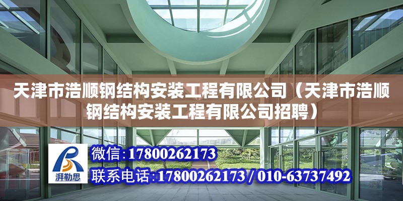 天津市浩順鋼結(jié)構(gòu)安裝工程有限公司（天津市浩順鋼結(jié)構(gòu)安裝工程有限公司招聘） 全國鋼結(jié)構(gòu)廠