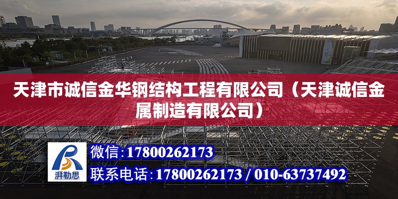 天津市誠信金華鋼結(jié)構(gòu)工程有限公司（天津誠信金屬制造有限公司） 全國鋼結(jié)構(gòu)廠