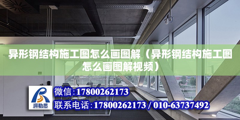 異形鋼結構施工圖怎么畫圖解（異形鋼結構施工圖怎么畫圖解視頻） 裝飾家裝施工