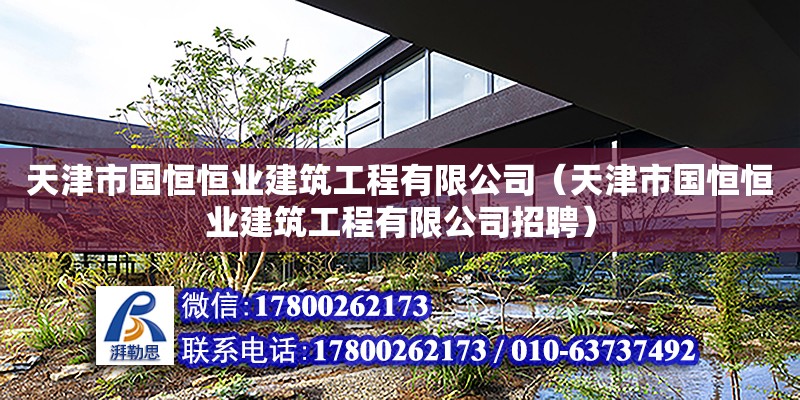 天津市國恒恒業(yè)建筑工程有限公司（天津市國恒恒業(yè)建筑工程有限公司招聘） 全國鋼結(jié)構(gòu)廠