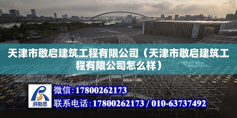 天津市敬啟建筑工程有限公司（天津市敬啟建筑工程有限公司怎么樣） 全國(guó)鋼結(jié)構(gòu)廠