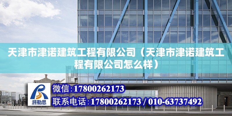 天津市津諾建筑工程有限公司（天津市津諾建筑工程有限公司怎么樣） 全國鋼結(jié)構(gòu)廠