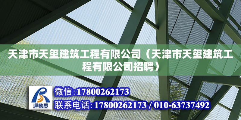 天津市天璽建筑工程有限公司（天津市天璽建筑工程有限公司招聘） 全國(guó)鋼結(jié)構(gòu)廠