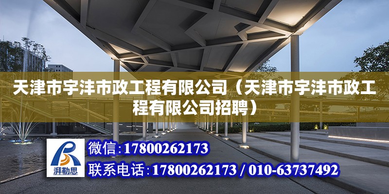 天津市宇灃市政工程有限公司（天津市宇灃市政工程有限公司招聘） 全國鋼結(jié)構(gòu)廠