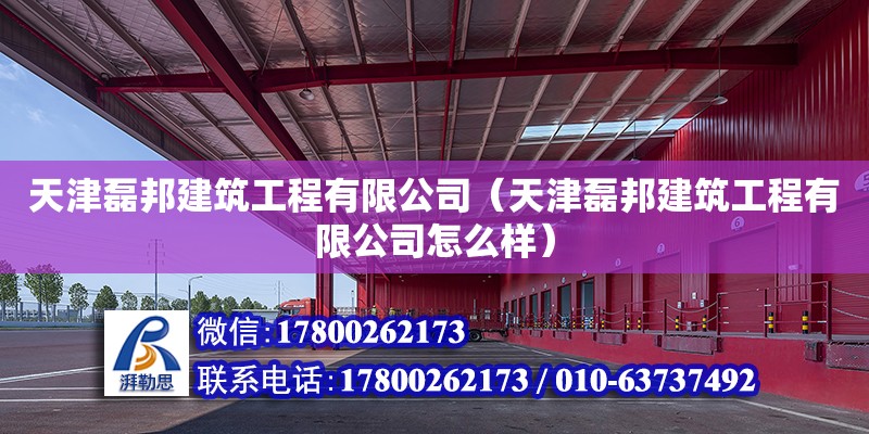 天津磊邦建筑工程有限公司（天津磊邦建筑工程有限公司怎么樣） 全國(guó)鋼結(jié)構(gòu)廠