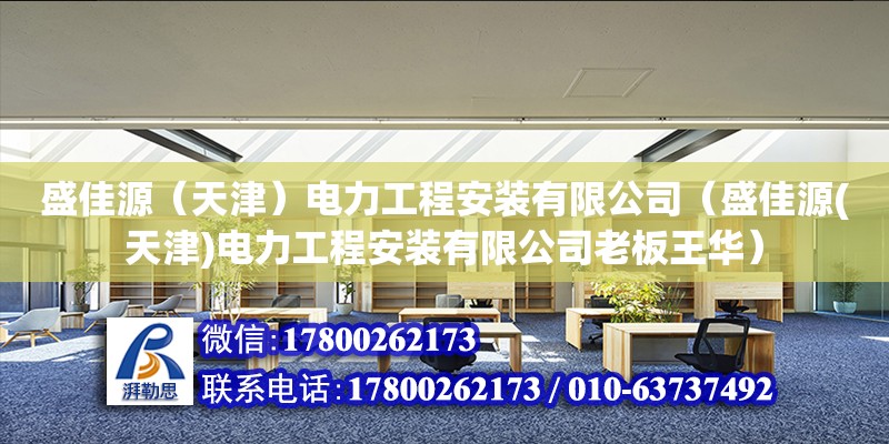 盛佳源（天津）電力工程安裝有限公司（盛佳源(天津)電力工程安裝有限公司老板王華） 全國(guó)鋼結(jié)構(gòu)廠(chǎng)