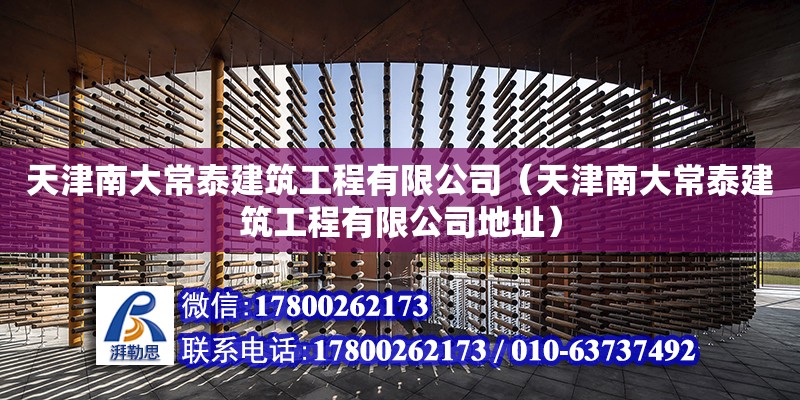 天津南大常泰建筑工程有限公司（天津南大常泰建筑工程有限公司地址） 全國鋼結(jié)構(gòu)廠