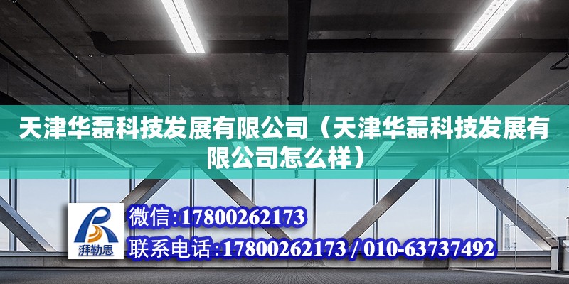 天津華磊科技發(fā)展有限公司（天津華磊科技發(fā)展有限公司怎么樣） 全國鋼結構廠