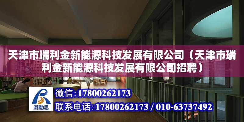 天津市瑞利金新能源科技發(fā)展有限公司（天津市瑞利金新能源科技發(fā)展有限公司招聘） 全國(guó)鋼結(jié)構(gòu)廠