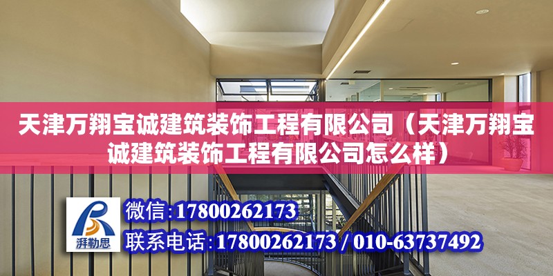 天津萬翔寶誠建筑裝飾工程有限公司（天津萬翔寶誠建筑裝飾工程有限公司怎么樣） 全國鋼結(jié)構(gòu)廠