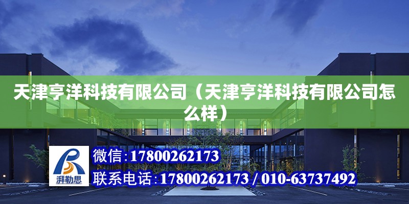 天津亨洋科技有限公司（天津亨洋科技有限公司怎么樣）