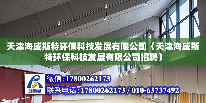 天津海威斯特環(huán)?？萍及l(fā)展有限公司（天津海威斯特環(huán)?？萍及l(fā)展有限公司招聘）