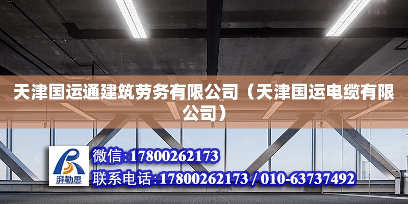 天津國運通建筑勞務(wù)有限公司（天津國運電纜有限公司） 全國鋼結(jié)構(gòu)廠