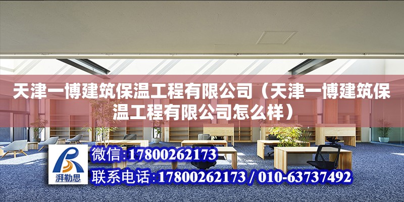 天津一博建筑保溫工程有限公司（天津一博建筑保溫工程有限公司怎么樣） 全國(guó)鋼結(jié)構(gòu)廠