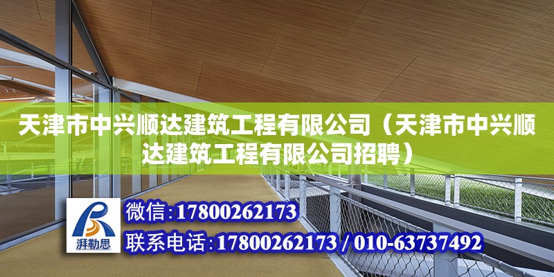 天津市中興順達建筑工程有限公司（天津市中興順達建筑工程有限公司招聘） 全國鋼結構廠