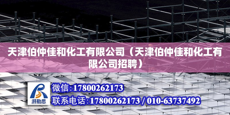 天津伯仲佳和化工有限公司（天津伯仲佳和化工有限公司招聘） 全國鋼結(jié)構(gòu)廠