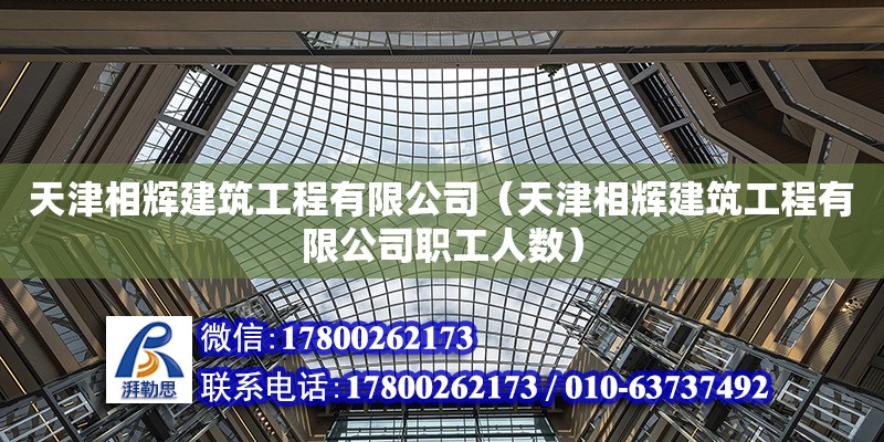 天津相輝建筑工程有限公司（天津相輝建筑工程有限公司職工人數(shù)） 全國(guó)鋼結(jié)構(gòu)廠