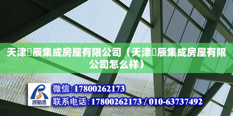 天津祎辰集成房屋有限公司（天津祎辰集成房屋有限公司怎么樣） 全國鋼結(jié)構(gòu)廠