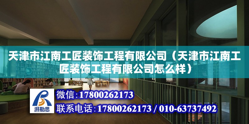 天津市江南工匠裝飾工程有限公司（天津市江南工匠裝飾工程有限公司怎么樣）