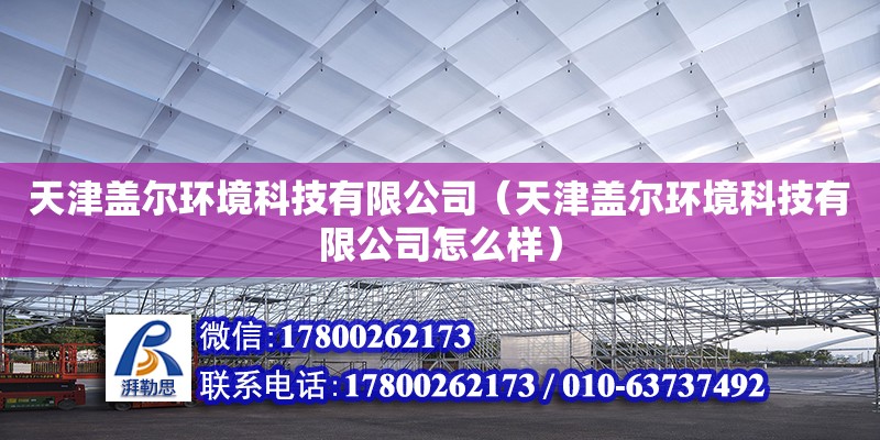 天津蓋爾環(huán)境科技有限公司（天津蓋爾環(huán)境科技有限公司怎么樣） 全國鋼結(jié)構(gòu)廠