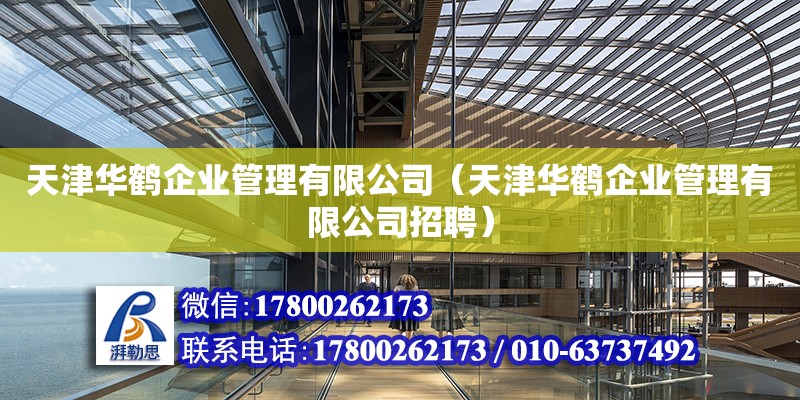 天津華鶴企業(yè)管理有限公司（天津華鶴企業(yè)管理有限公司招聘） 全國鋼結(jié)構(gòu)廠