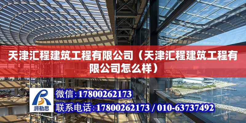 天津匯程建筑工程有限公司（天津匯程建筑工程有限公司怎么樣） 全國鋼結(jié)構(gòu)廠