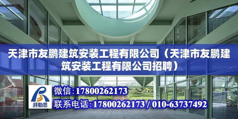 天津市友鵬建筑安裝工程有限公司（天津市友鵬建筑安裝工程有限公司招聘） 全國鋼結(jié)構(gòu)廠