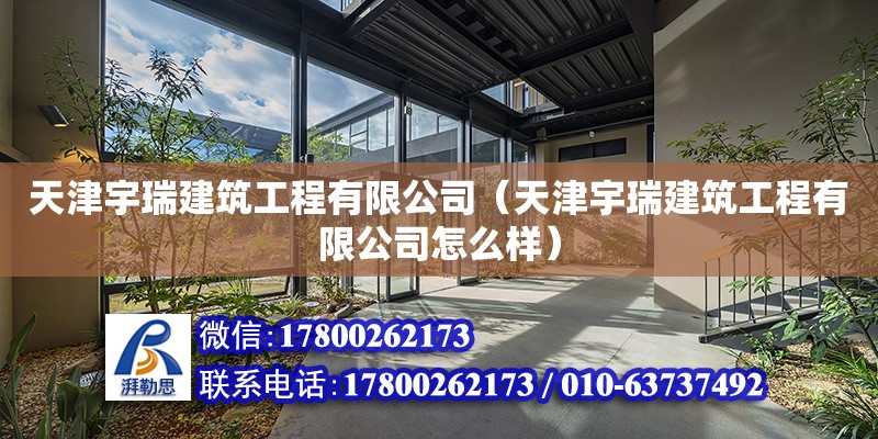 天津宇瑞建筑工程有限公司（天津宇瑞建筑工程有限公司怎么樣） 全國(guó)鋼結(jié)構(gòu)廠