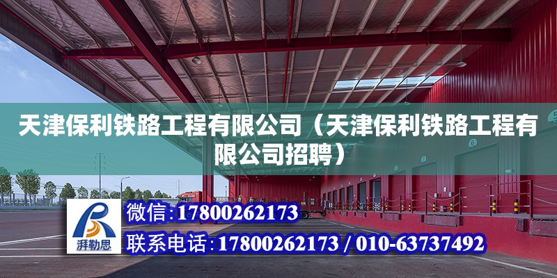 天津保利鐵路工程有限公司（天津保利鐵路工程有限公司招聘） 全國鋼結(jié)構(gòu)廠