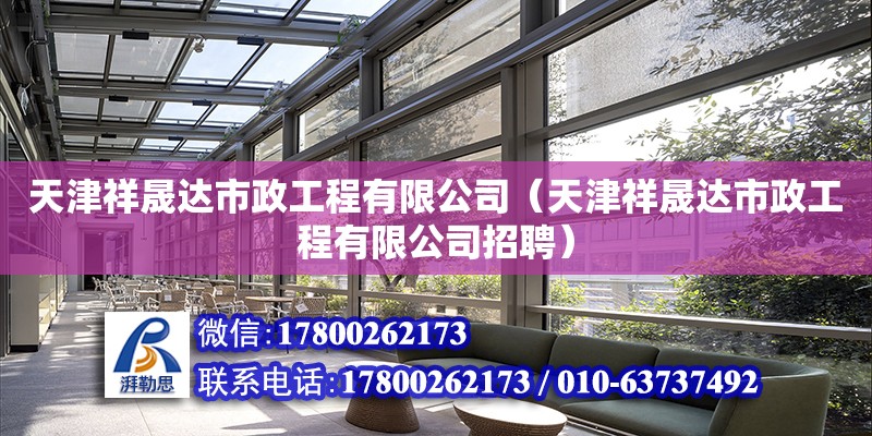 天津祥晟達(dá)市政工程有限公司（天津祥晟達(dá)市政工程有限公司招聘） 全國鋼結(jié)構(gòu)廠