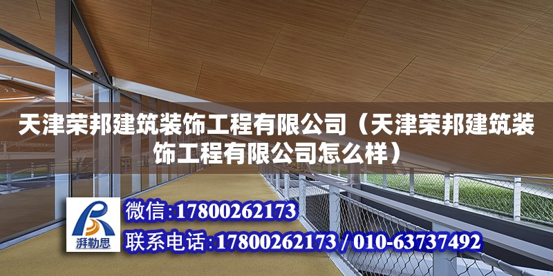 天津榮邦建筑裝飾工程有限公司（天津榮邦建筑裝飾工程有限公司怎么樣） 全國鋼結(jié)構(gòu)廠