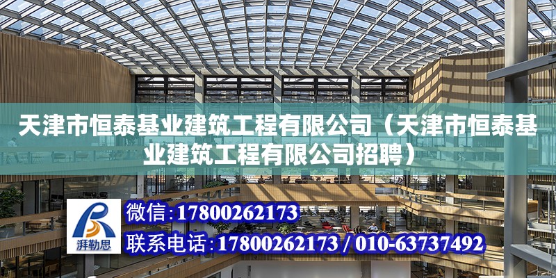 天津市恒泰基業(yè)建筑工程有限公司（天津市恒泰基業(yè)建筑工程有限公司招聘） 全國(guó)鋼結(jié)構(gòu)廠