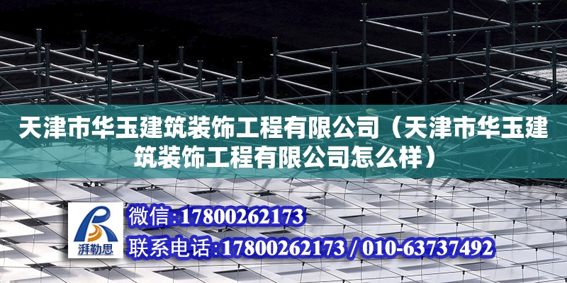 天津市華玉建筑裝飾工程有限公司（天津市華玉建筑裝飾工程有限公司怎么樣）