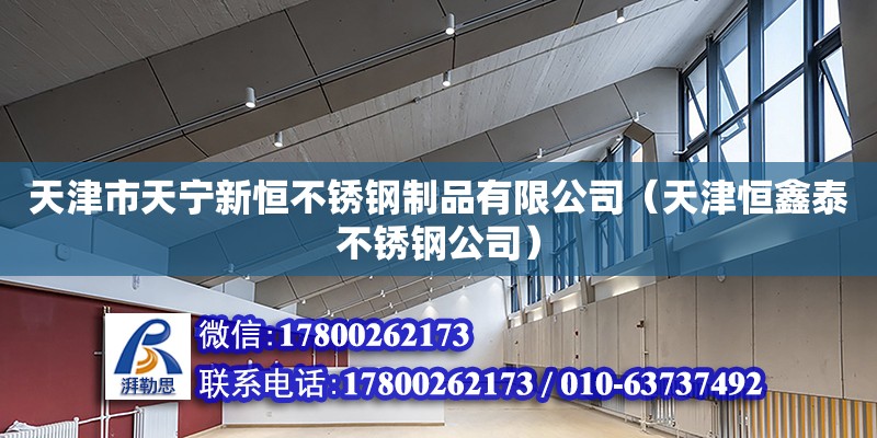 天津市天寧新恒不銹鋼制品有限公司（天津恒鑫泰不銹鋼公司） 全國(guó)鋼結(jié)構(gòu)廠