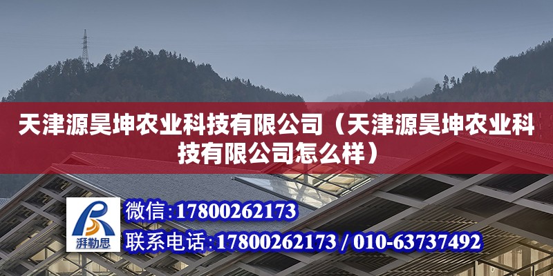 天津源昊坤農(nóng)業(yè)科技有限公司（天津源昊坤農(nóng)業(yè)科技有限公司怎么樣） 全國(guó)鋼結(jié)構(gòu)廠