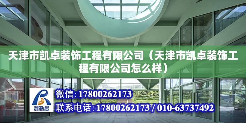 天津市凱卓裝飾工程有限公司（天津市凱卓裝飾工程有限公司怎么樣） 全國(guó)鋼結(jié)構(gòu)廠