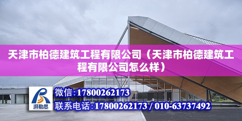 天津市柏德建筑工程有限公司（天津市柏德建筑工程有限公司怎么樣） 全國鋼結(jié)構(gòu)廠